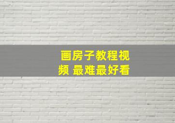 画房子教程视频 最难最好看